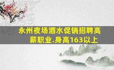 永州夜场酒水促销招聘高薪职业.身高163以上